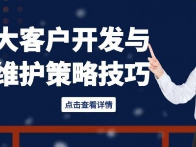 大客戶開發(fā)與維護(hù)策略技巧